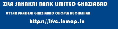 ZILA SAHAKRI BANK LIMITED GHAZIABAD  UTTAR PRADESH GHAZIABAD CHOPLA KUCHESHAR  ifsc code